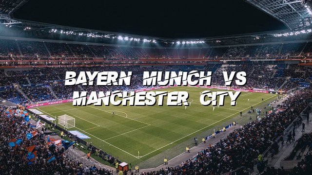 Bayern Munich vs Manchester City