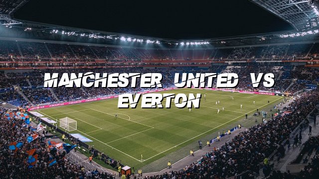 Manchester United vs Everton