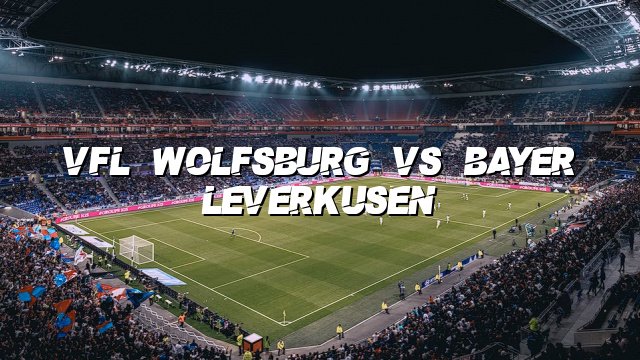 VfL Wolfsburg vs Bayer Leverkusen