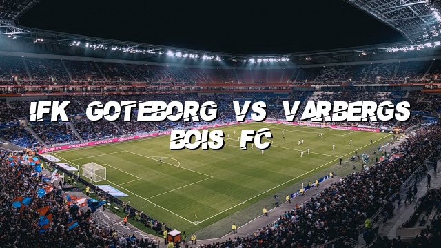 IFK Goteborg vs Varbergs BoIS FC