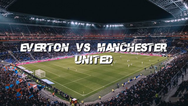 Everton vs Manchester United