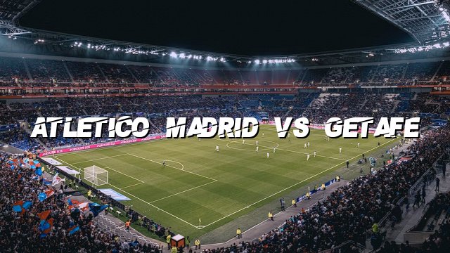 Atletico Madrid vs Getafe