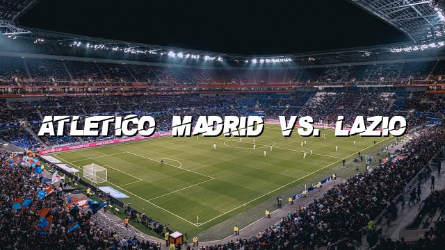 Atletico Madrid vs. Lazio