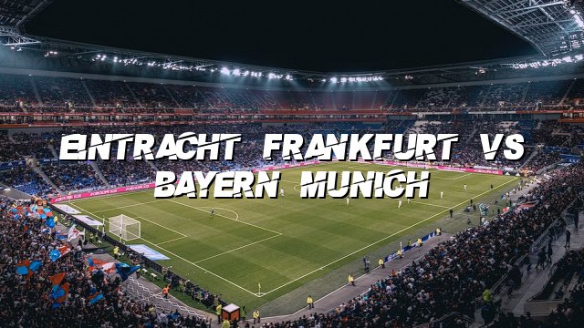 Eintracht Frankfurt vs Bayern Munich