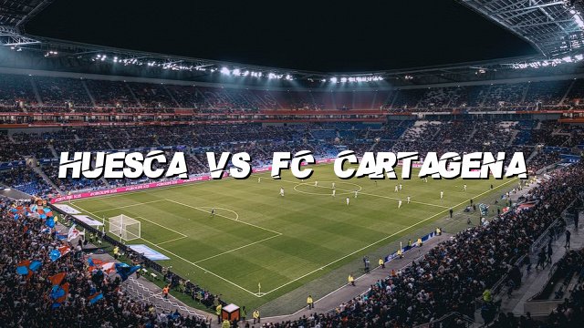 Huesca vs FC Cartagena