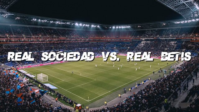 Real Sociedad vs. Real Betis