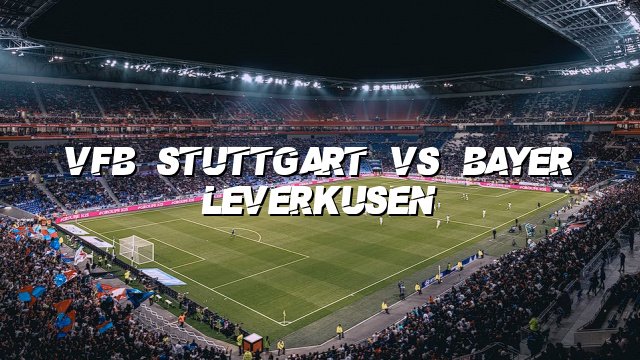 VfB Stuttgart vs Bayer Leverkusen